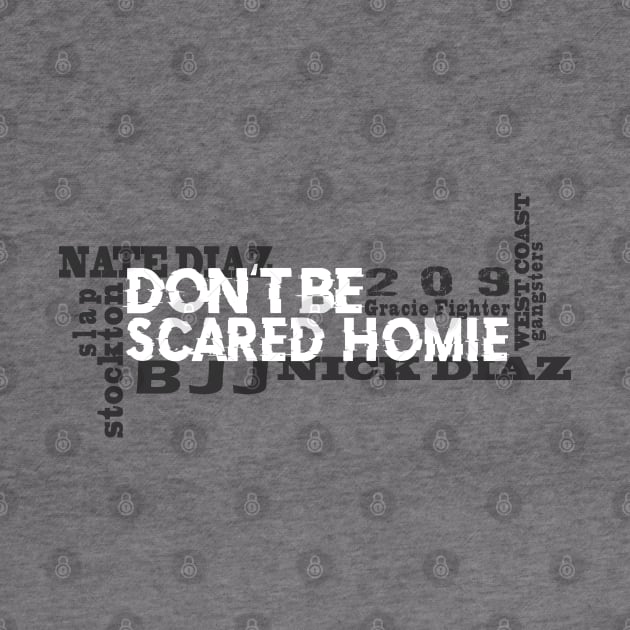 Don't Be Scared Homie by cagerepubliq